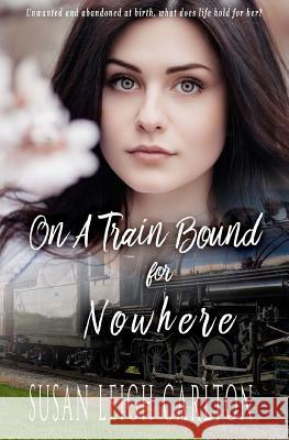 On A Train Bound For Nowhere: A Historical Christian Romance Carlton, Susan Leigh 9781548793227 Createspace Independent Publishing Platform