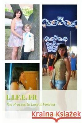 L.I.F.E. Fit: The Process to Lose It ForEver Revell, Jessica 9781548793944