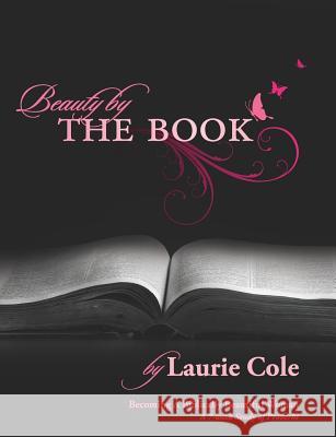 Beauty by The Book: Becoming a Biblically Beautiful Woman Laurie Cole 9781548798499