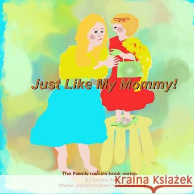 Just Like My Mommy! Osanna Rosa 9781548799892 Createspace Independent Publishing Platform