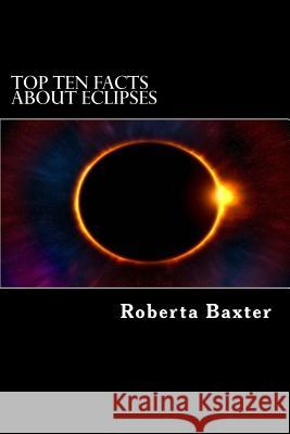 Top Ten Facts About Eclipses Baxter, Roberta 9781548803247