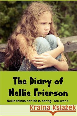 The Diary Of Nellie Frierson: Nellie thinks her life is boring. You won't Stockstill, Gloria M. 9781548803308 Createspace Independent Publishing Platform