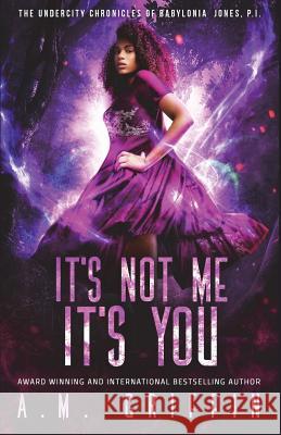 It's Not Me, It's You A. M. Griffin 9781548804138 Createspace Independent Publishing Platform