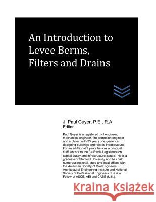 An Introduction to Levee Berms, Filters and Drains J. Paul Guyer 9781548804336 Createspace Independent Publishing Platform