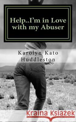 Help..I'm in Love with my Abuser: Leaving the hurt for good Huddleston, Karolyn Kato 9781548804565 Createspace Independent Publishing Platform