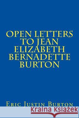 Open Letters to Jean Elizabeth Bernadette Burton Eric Justin Burton 9781548807962 Createspace Independent Publishing Platform