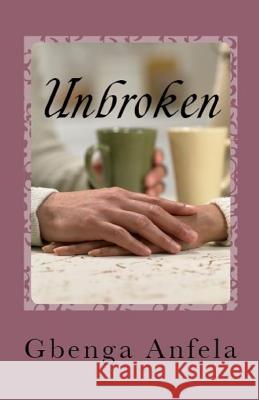 Unbroken: ... a memoir of a gospel minister Gbenga Samuel Anfela 9781548808280 Createspace Independent Publishing Platform