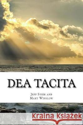 Dea Tacita: Poems Jeff Stier Mary Winslow 9781548808501 Createspace Independent Publishing Platform