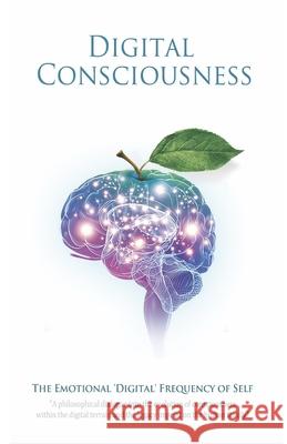 Digital Consciousness: The Emotional Digital Frequency of Self Tenille Bentley 9781548809065 Createspace Independent Publishing Platform