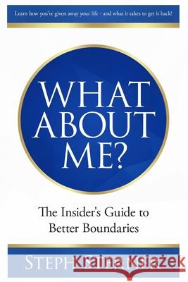 What About Me?: The Insider's Guide to Better Boundaries Steph Sterner 9781548811495 Createspace Independent Publishing Platform