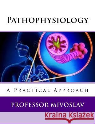 Pathophysiology: A Practical Approach Professor Mivoslav 9781548815172 Createspace Independent Publishing Platform
