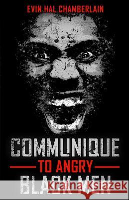 Communique To Angry Black Men Chamberlain, Evin Hal 9781548818579 Createspace Independent Publishing Platform