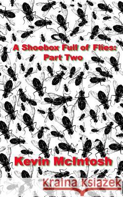 A Shoebox Full Of Flies: Part Two McIntosh, Kevin D. 9781548818661