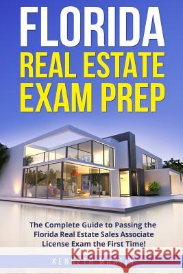 Florida Real Estate Exam Prep: The Complete Guide to Passing the Florida Real Estate Sales Associate License Exam the First Time! Kenneth Martin 9781548819279