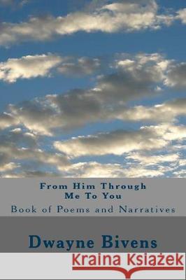 From Him Through Me To You Bivens, Dwayne 9781548819682 Createspace Independent Publishing Platform