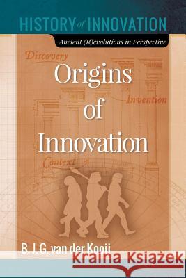 Origins of Innovation: Ancient (R)evolutions in Perspective Van Der Kooij, B. J. G. 9781548821661 Createspace Independent Publishing Platform