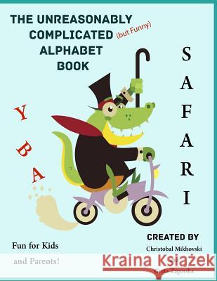 The Unreasonably Complicated Alphabet: Safari Edition Mr Hristo Mihov MS Greta Zagorska 9781548824228 Createspace Independent Publishing Platform