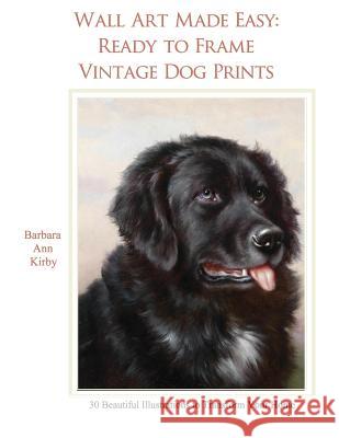 Wall Art Made Easy: Ready to Frame Vintage Dog Prints: 30 Beautiful Illustrations to Transform Your Home Barbara Ann Kirby 9781548826192 Createspace Independent Publishing Platform
