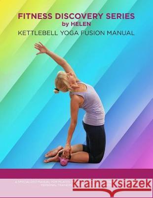 Fitness Discovery Series by Helen: Kettlebell Yoga Fusion Manual Olena Ovsiy 9781548826697 Createspace Independent Publishing Platform