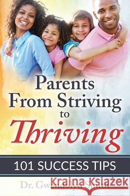 Parents from Striving to Thriving: 101 Success Tips Dr Gwendolyn Smith 9781548827120 Createspace Independent Publishing Platform