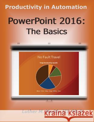 PowerPoint 2016: The Basics Luther M. Madd 9781548827670 Createspace Independent Publishing Platform