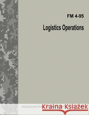 Logistics Operations (FM 4-95) Department Of the Army 9781548829001 Createspace Independent Publishing Platform