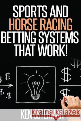Sports and Horse Racing Betting Systems That Work! Ken Osterman 9781548829506 Createspace Independent Publishing Platform