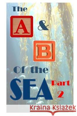 The A & B of the Sea Part 2 Tony Aponte 9781548830267 Createspace Independent Publishing Platform