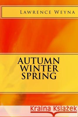 Autumn Winter Spring Lawrence Weyna 9781548830298 Createspace Independent Publishing Platform