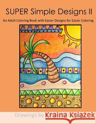 SUPER Simple Designs II: An Adult Coloring Book with Easier Designs for Easier Coloring Kimberly Garvey 9781548833480 Createspace Independent Publishing Platform