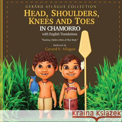 Head, Shoulders, Knees, and Toes in Chamorro with English Translations: Teaching Children Parts of Their Body Gerard V. Aflague Mary Aflague 9781548834678 Createspace Independent Publishing Platform
