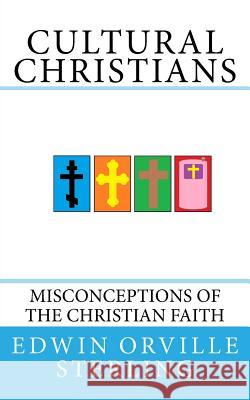 Cultural Christians: Misconceptions of the Christian Faith Mr Edwin Orville Sterling 9781548835583 Createspace Independent Publishing Platform