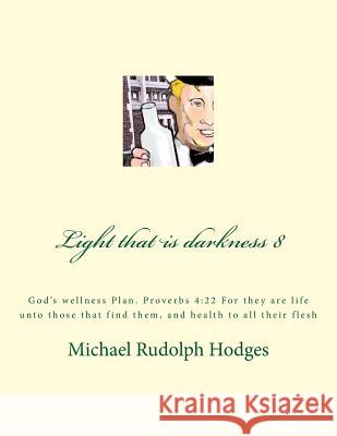 Light that is darkness 8: God's wellness P;an Hodges, Michael Rudolph 9781548837211 Createspace Independent Publishing Platform