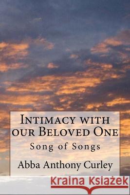 Intimacy with our Beloved One: Song of Songs Curley, Abba Anthony 9781548838287 Createspace Independent Publishing Platform