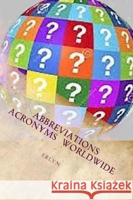 Abbreviations & Acronyms Worldwide MR E. R. Lyn 9781548839673 Createspace Independent Publishing Platform