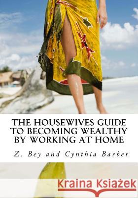 The Housewives Guide to becoming Wealthy by Working at Home Barber, Cynthia 9781548845483 Createspace Independent Publishing Platform