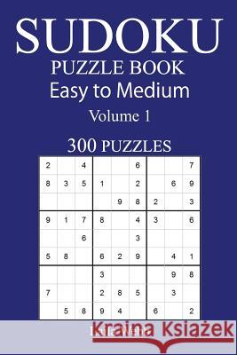 300 Easy to Medium Sudoku Puzzle Book Laila Webb 9781548847272