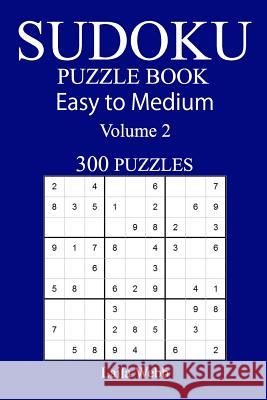 300 Easy to Medium Sudoku Puzzle Book Laila Webb 9781548847289