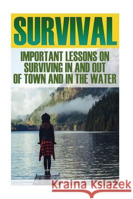 Survival Bundle: Important Lessons On Surviving In And Out Of Town And In The Water Collins, Max 9781548848910 Createspace Independent Publishing Platform