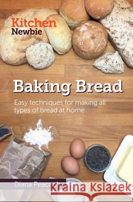 Baking Bread: Easy techniques for making all types of bread at home Peacock, Diana 9781548853709 Createspace Independent Publishing Platform