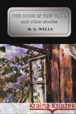 The Door in the Wall, and Other Stories H. G. Wells 9781548854171 Createspace Independent Publishing Platform