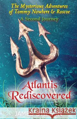 The Mysterious Adventures of Tommy Nowhere & Roscoe: Atlantis Rediscovered James Stilson 9781548857653