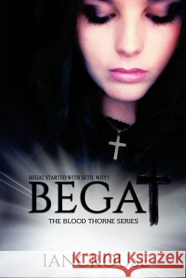 Begat: The Blood Thorne Series Ian Crouse 9781548859497 Createspace Independent Publishing Platform