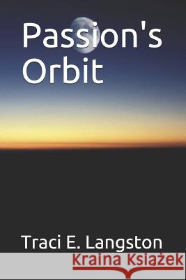 Passion's Orbit Traci E. Langston 9781548860349 Createspace Independent Publishing Platform