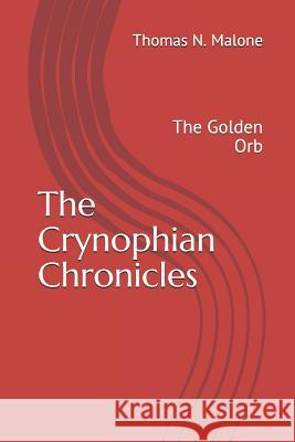 The Crynophian Chronicles: The Golden Orb Thomas N. Malon 9781548861599 Createspace Independent Publishing Platform