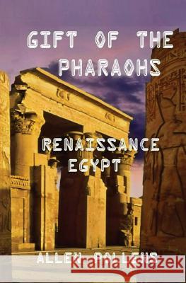 Gift of the Pharaohs: Renaissance Egypt Allen Pollens 9781548862039 Createspace Independent Publishing Platform
