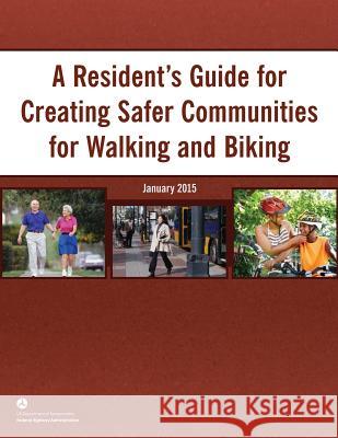 A Resident's Guide for Creating Safer Communities for Walking and Biking U. S. Department of Transportation Federal Highway Administration 9781548863746 Createspace Independent Publishing Platform