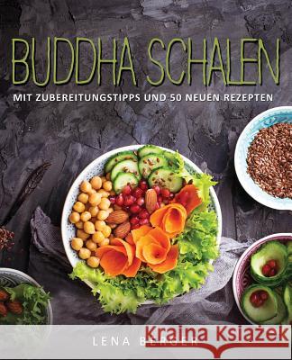 Buddha Schalen: Mit Zubereitungstipps und 50 neuen Rezepten Berger, Lena 9781548866570 Createspace Independent Publishing Platform