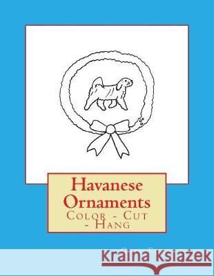 Havanese Ornaments: Color - Cut - Hang Gail Forsyth 9781548866990