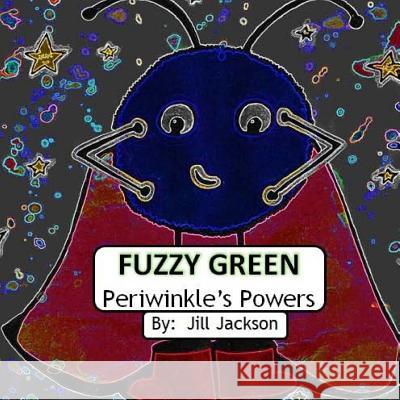 Fuzzy Green: Periwinkle's Powers Jill Jackson 9781548868147 Createspace Independent Publishing Platform